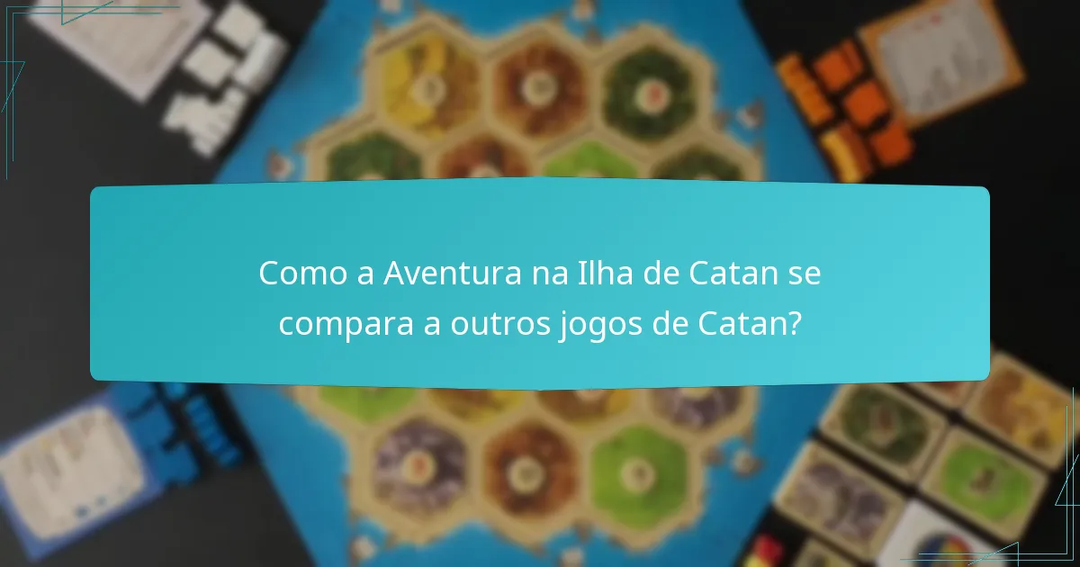 Como a Aventura na Ilha de Catan se compara a outros jogos de Catan?
