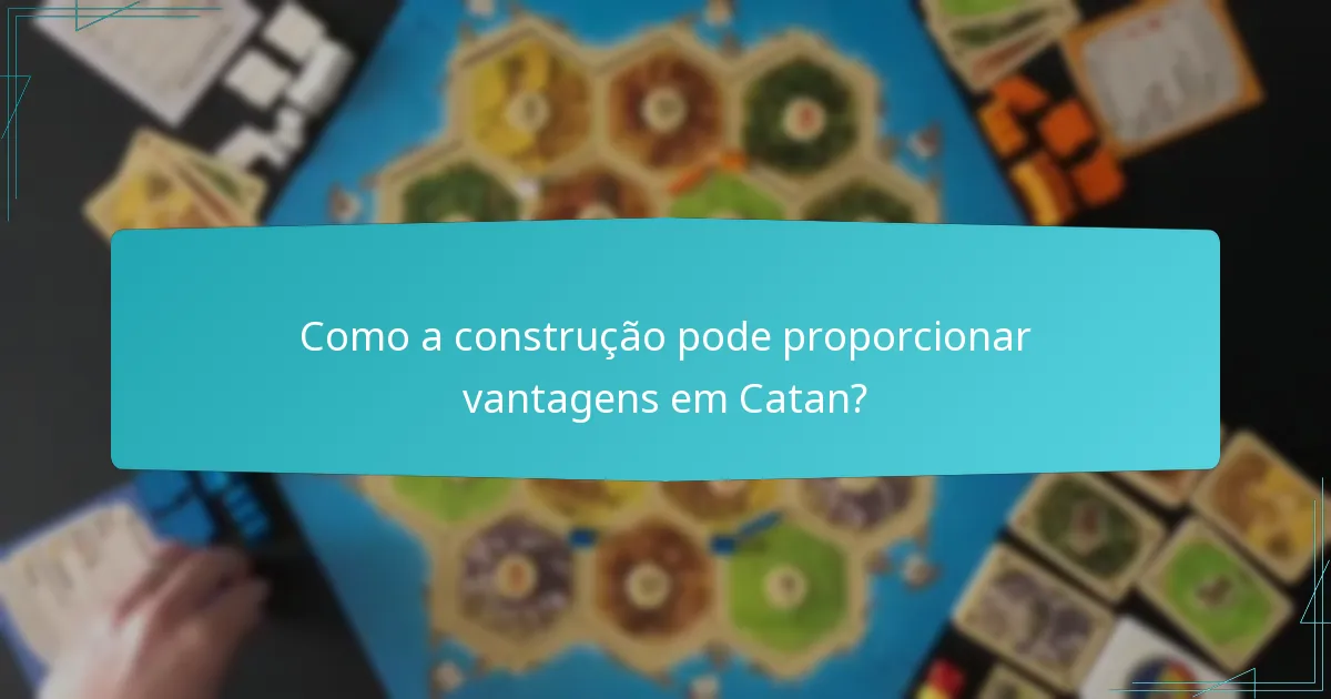 Como a construção pode proporcionar vantagens em Catan?