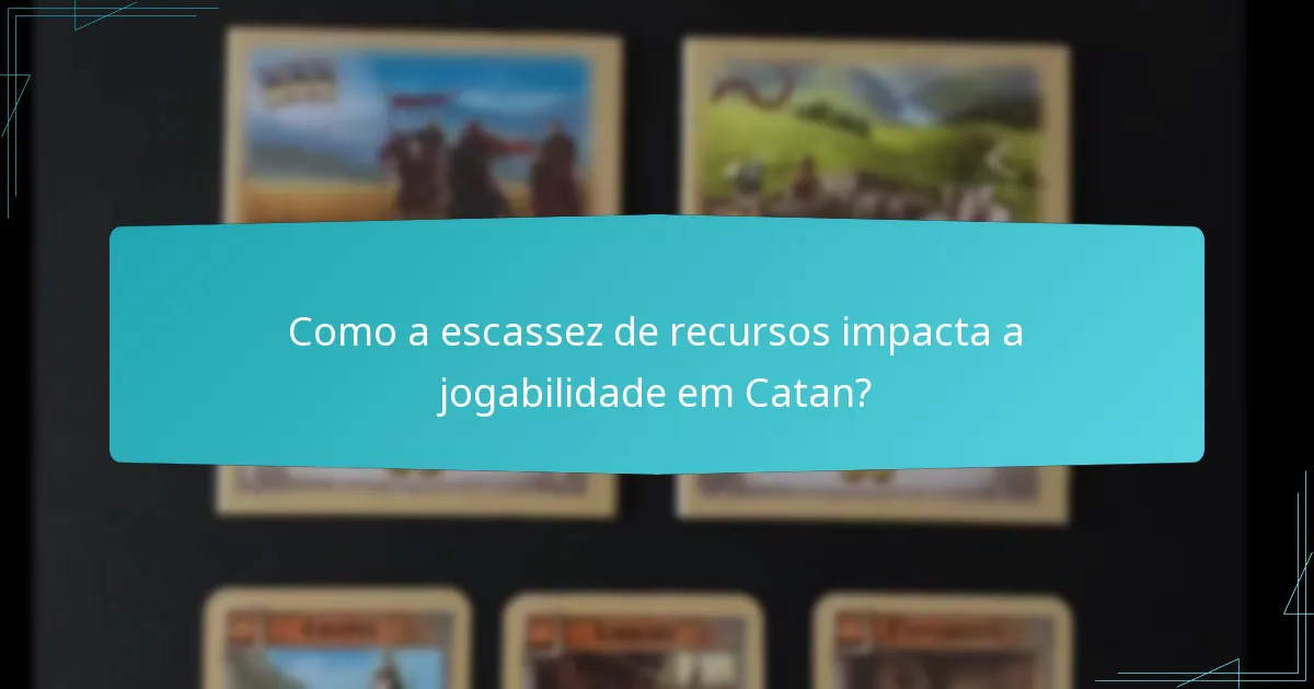Como a escassez de recursos impacta a jogabilidade em Catan?