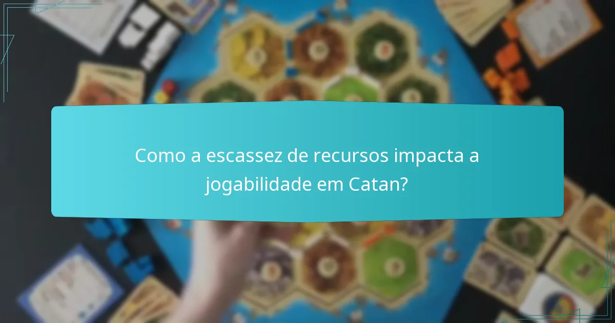 Como a escassez de recursos impacta a jogabilidade em Catan?