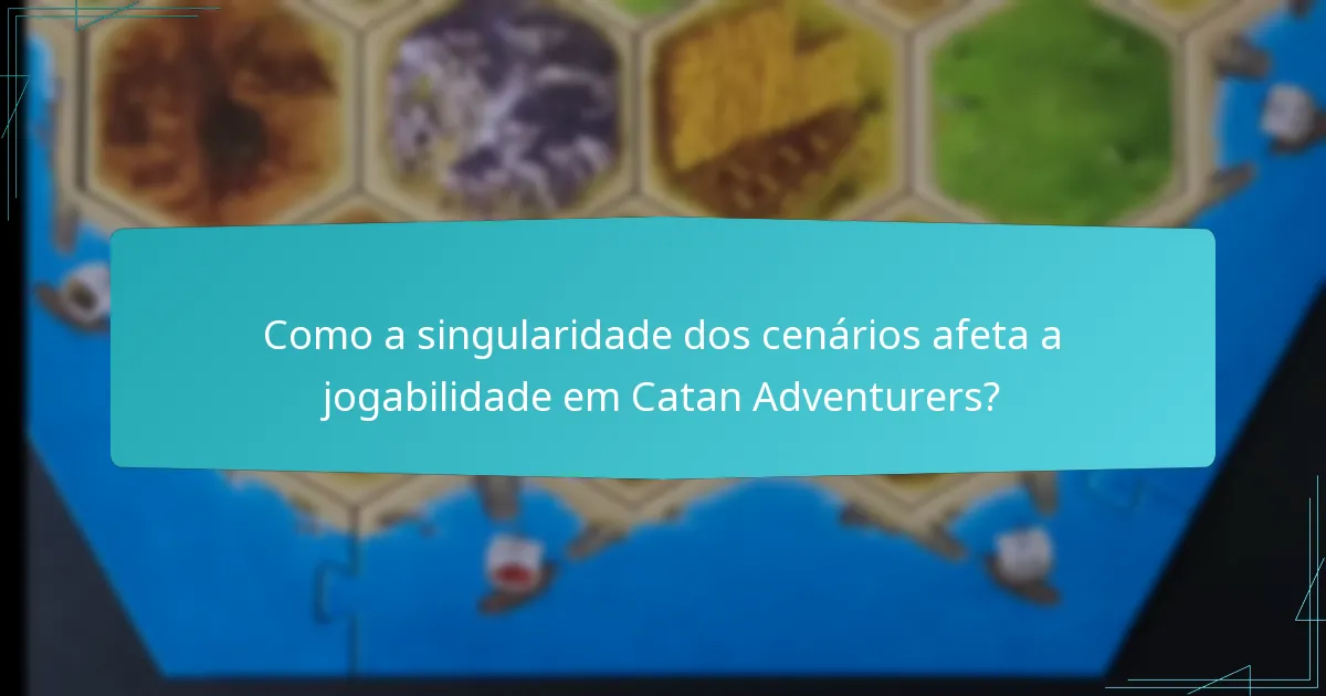 Como a singularidade dos cenários afeta a jogabilidade em Catan Adventurers?