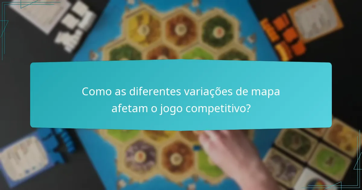 Como as diferentes variações de mapa afetam o jogo competitivo?