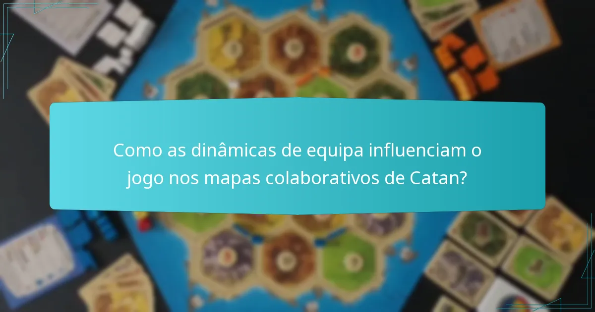 Como as dinâmicas de equipa influenciam o jogo nos mapas colaborativos de Catan?