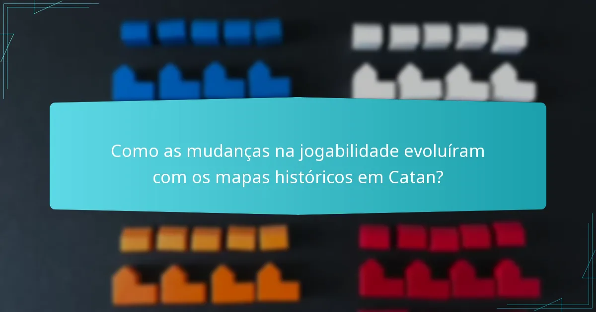 Como as mudanças na jogabilidade evoluíram com os mapas históricos em Catan?