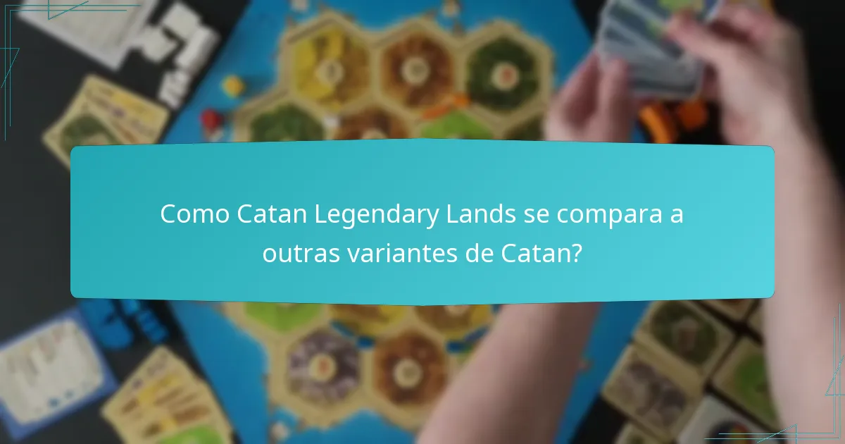 Como Catan Legendary Lands se compara a outras variantes de Catan?