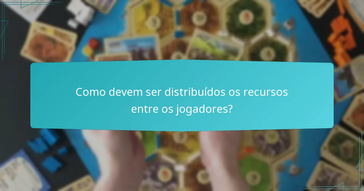 Como devem ser distribuídos os recursos entre os jogadores?