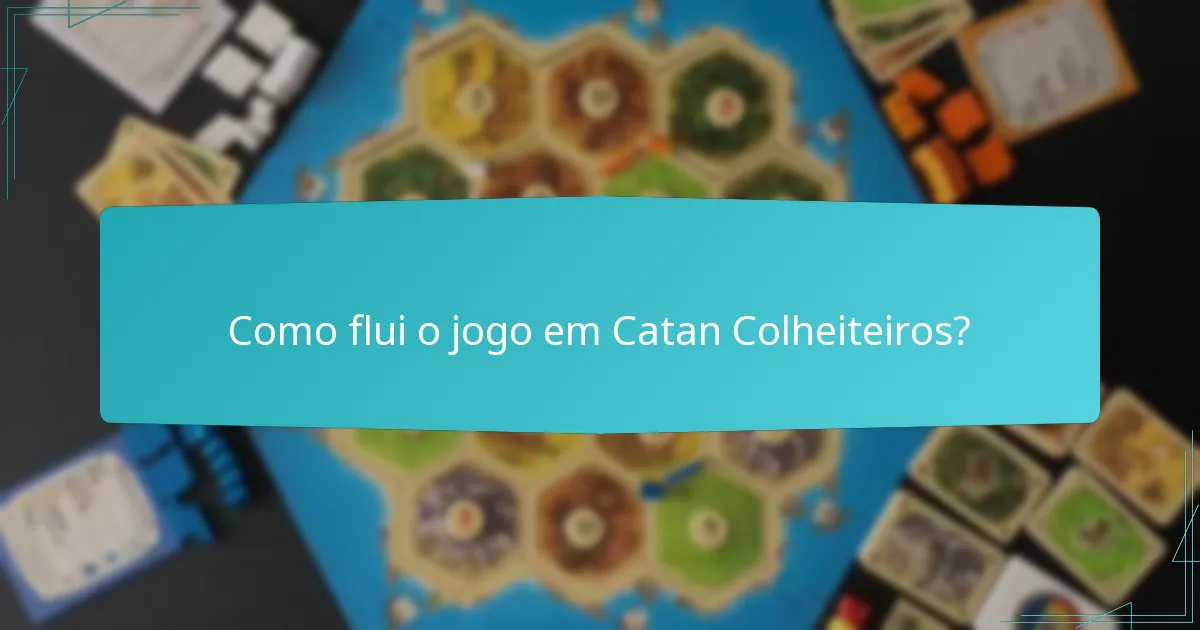 Como flui o jogo em Catan Colheiteiros?