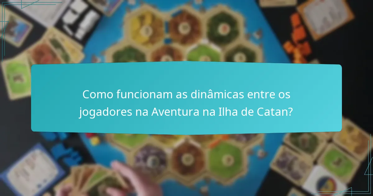 Como funcionam as dinâmicas entre os jogadores na Aventura na Ilha de Catan?