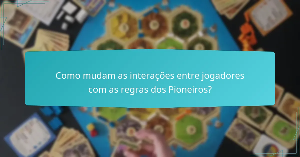 Como mudam as interações entre jogadores com as regras dos Pioneiros?