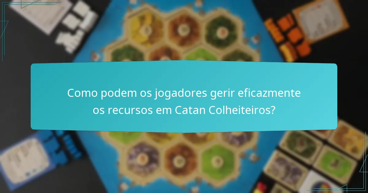 Como podem os jogadores gerir eficazmente os recursos em Catan Colheiteiros?
