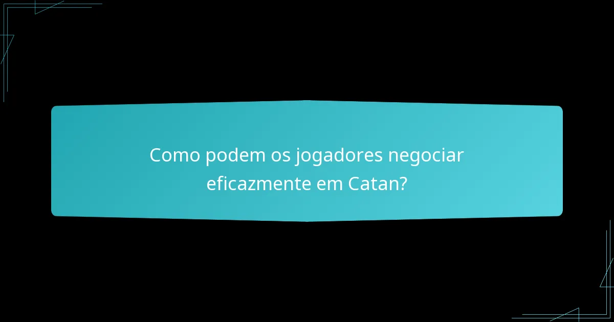 Como podem os jogadores negociar eficazmente em Catan?