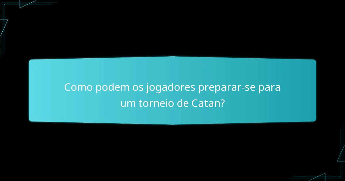 Como podem os jogadores preparar-se para um torneio de Catan?