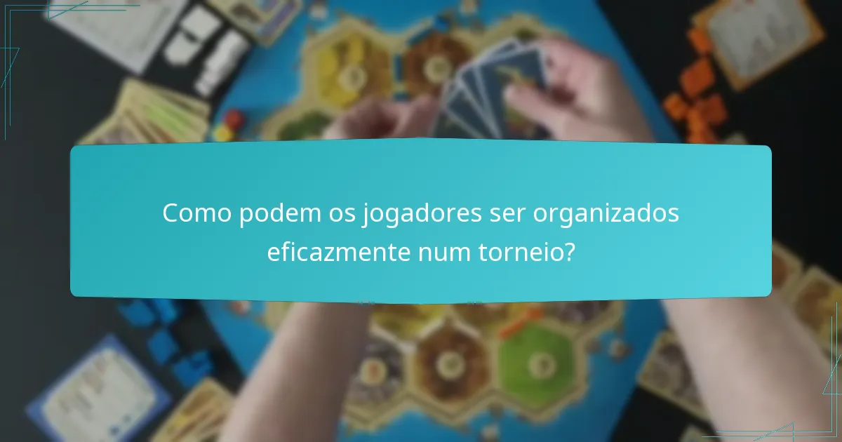 Como podem os jogadores ser organizados eficazmente num torneio?