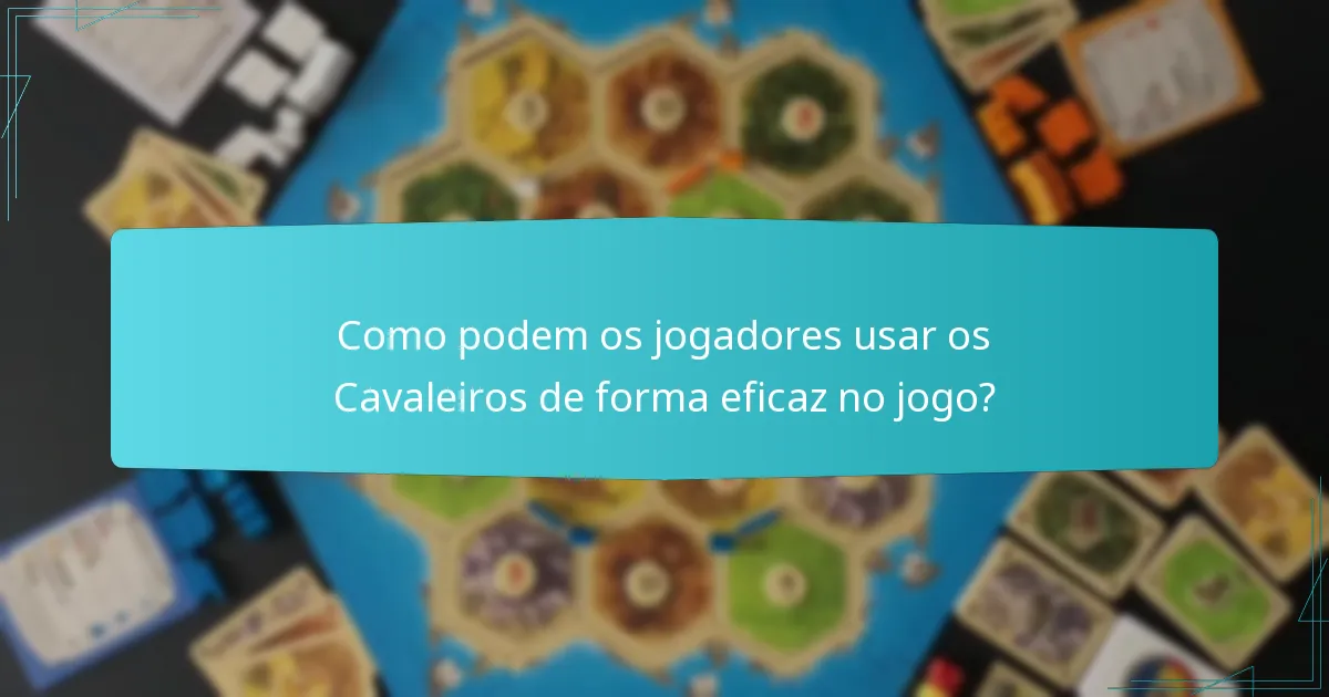 Como os Cavaleiros influenciam as interações entre jogadores em Catan?