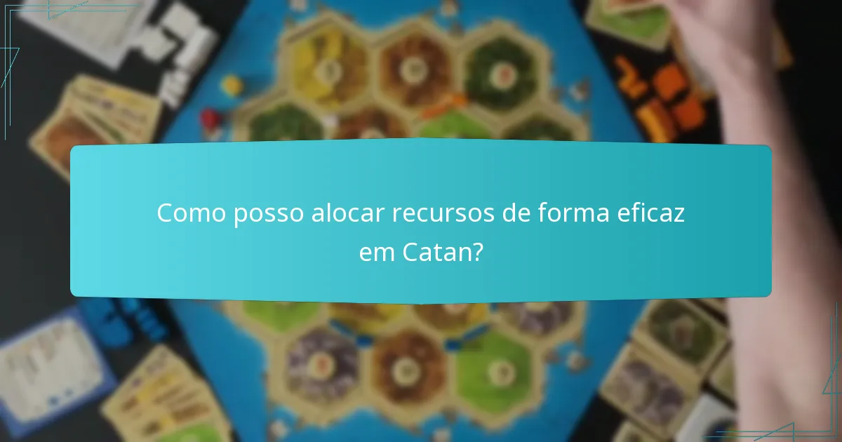 Como posso alocar recursos de forma eficaz em Catan?