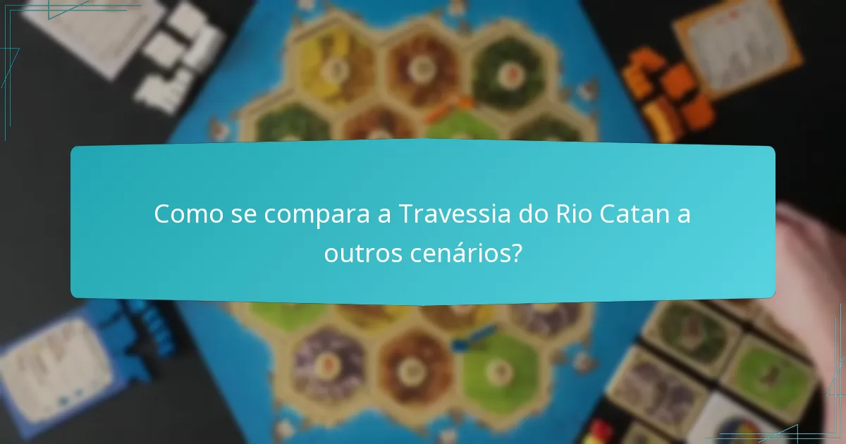 Como se compara a Travessia do Rio Catan a outros cenários?