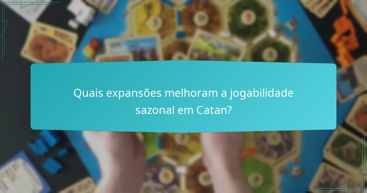 Quais expansões melhoram a jogabilidade sazonal em Catan?