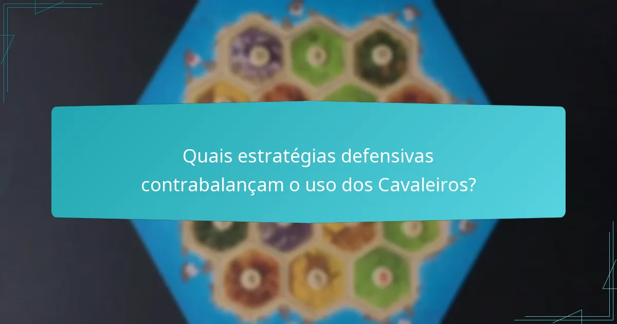 Quais estratégias defensivas contrabalançam o uso dos Cavaleiros?