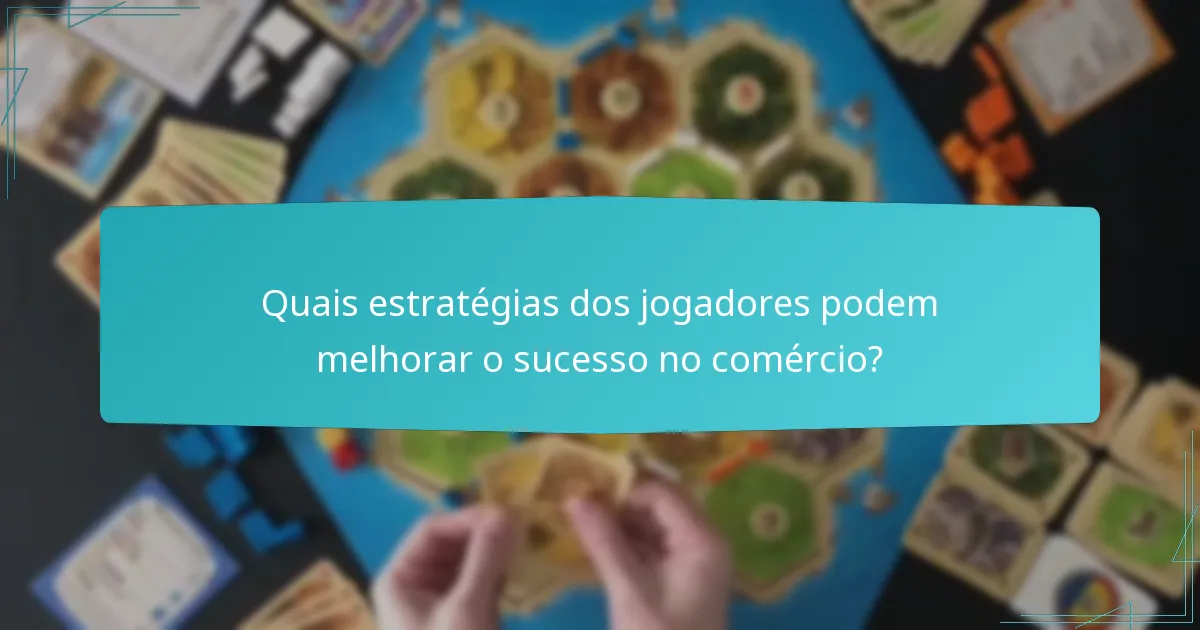 Quais estratégias dos jogadores podem melhorar o sucesso no comércio?
