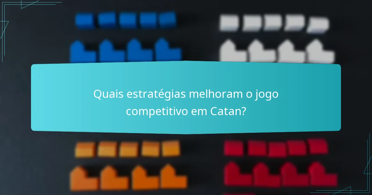 Quais estratégias melhoram o jogo competitivo em Catan?
