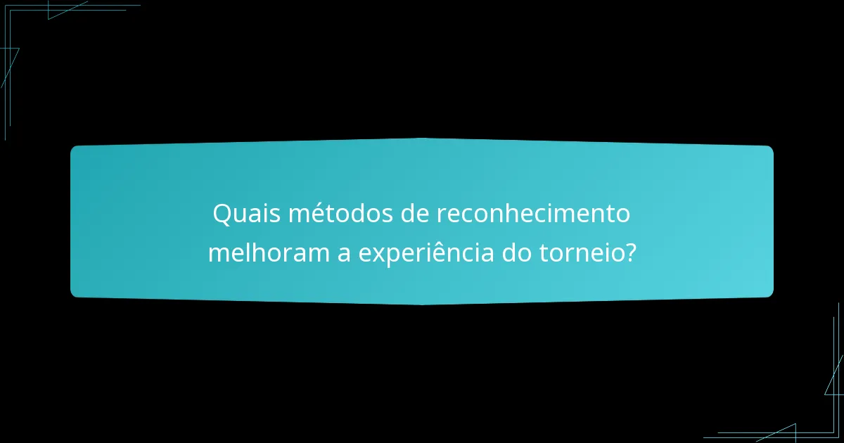 Quais métodos de reconhecimento melhoram a experiência do torneio?