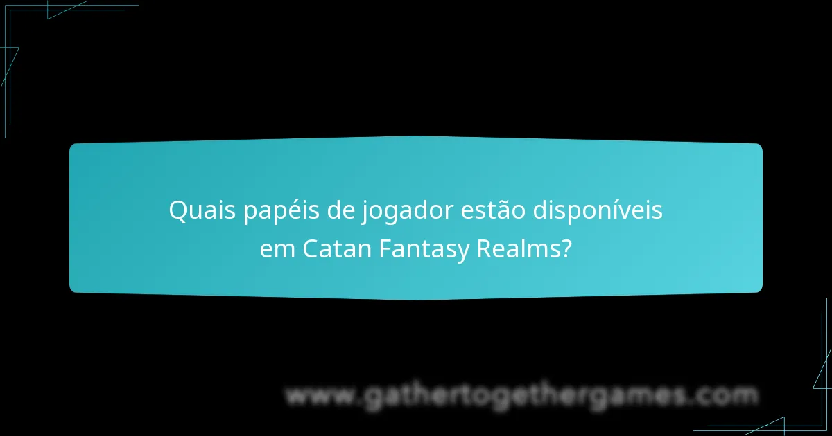 Quais papéis de jogador estão disponíveis em Catan Fantasy Realms?