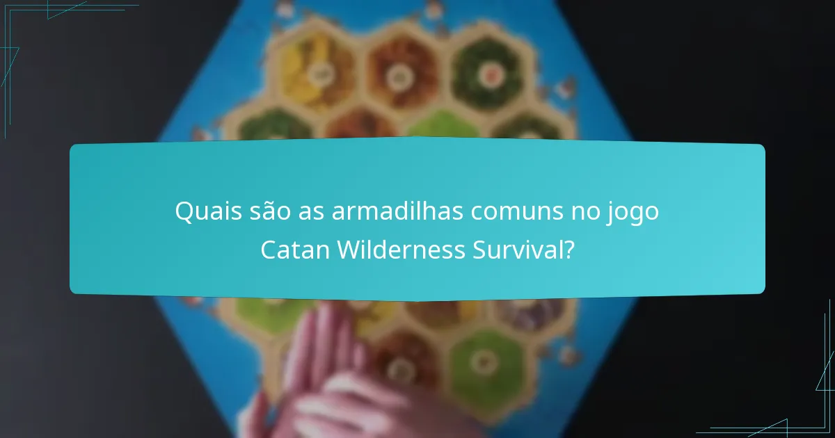 Quais são as armadilhas comuns no jogo Catan Wilderness Survival?