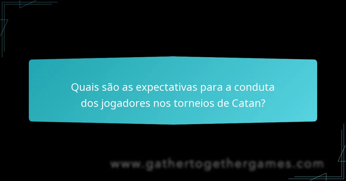 Quais são as expectativas para a conduta dos jogadores nos torneios de Catan?