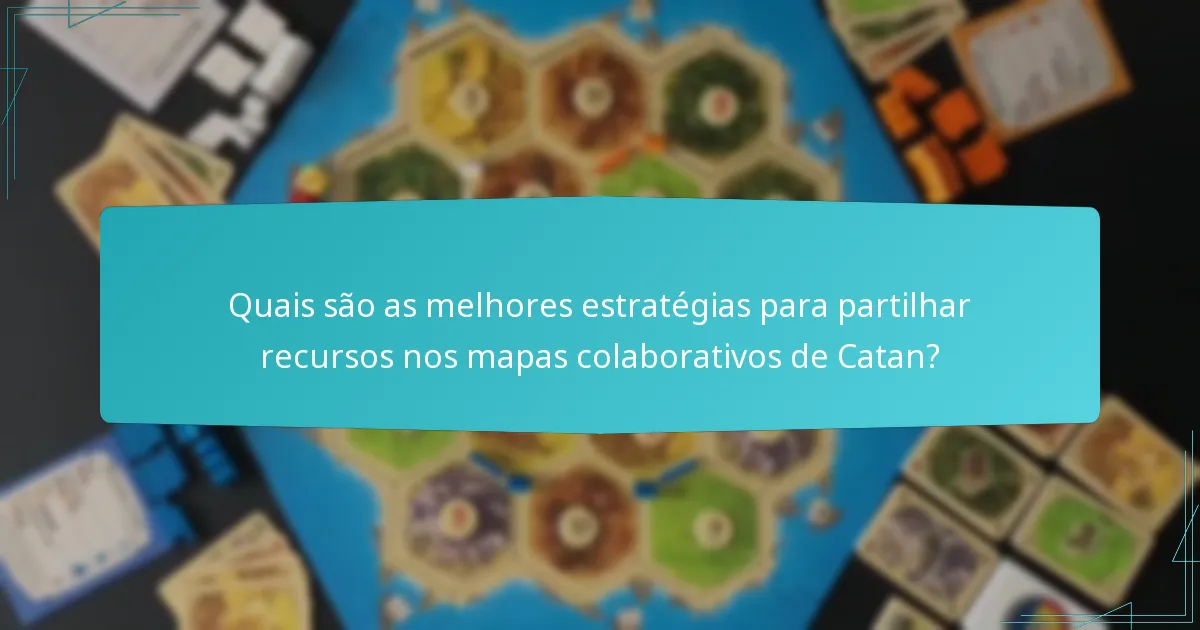 Quais são as melhores estratégias para partilhar recursos nos mapas colaborativos de Catan?