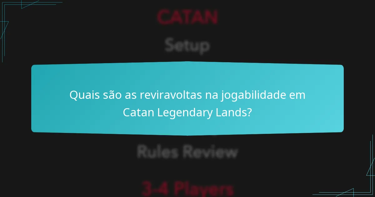 Quais são as reviravoltas na jogabilidade em Catan Legendary Lands?