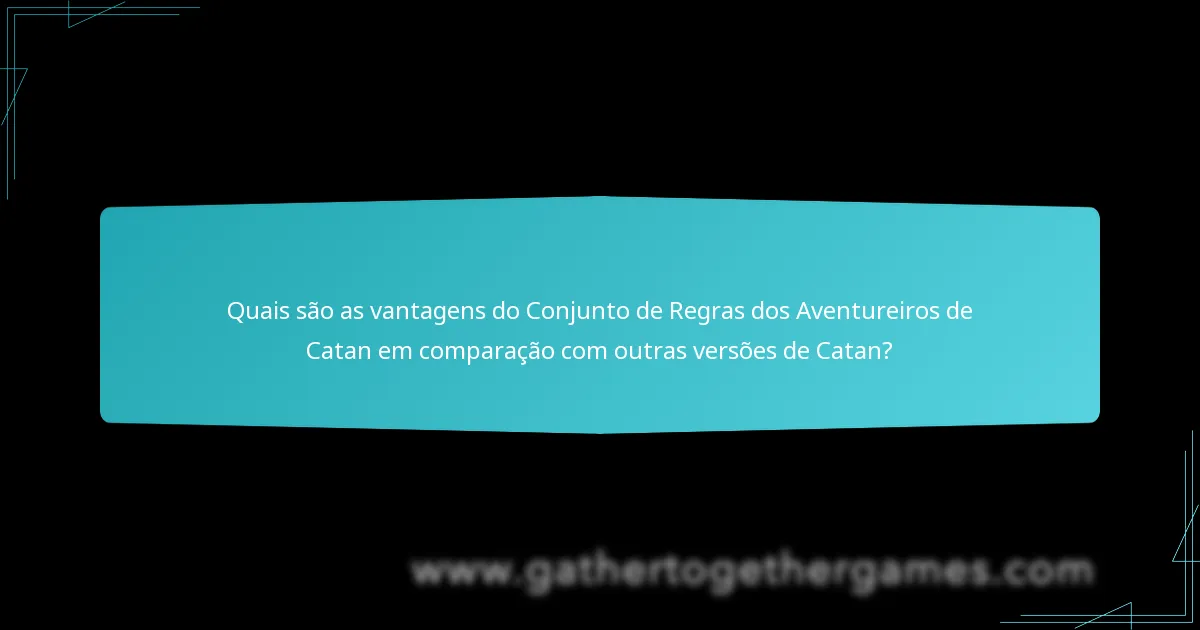 Quais são as vantagens do Conjunto de Regras dos Aventureiros de Catan em comparação com outras versões de Catan?