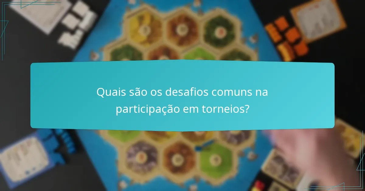 Quais são os desafios comuns na participação em torneios?