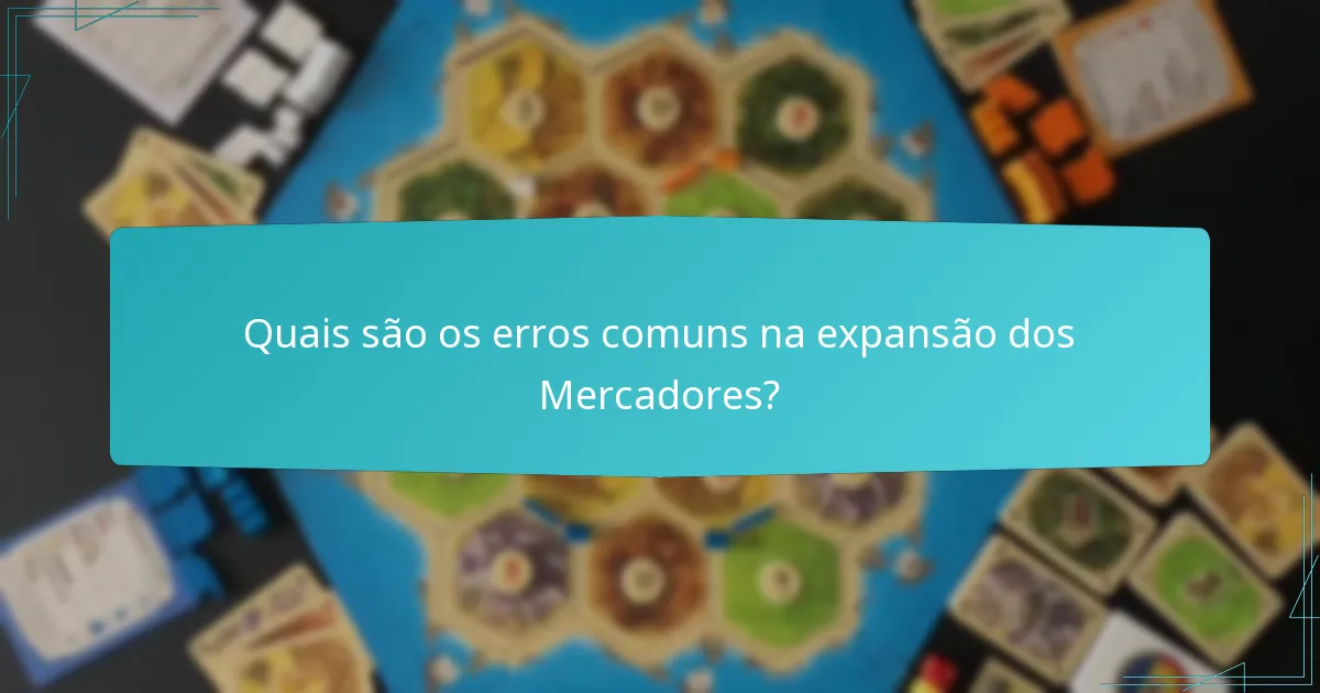 Quais são os erros comuns na expansão dos Mercadores?