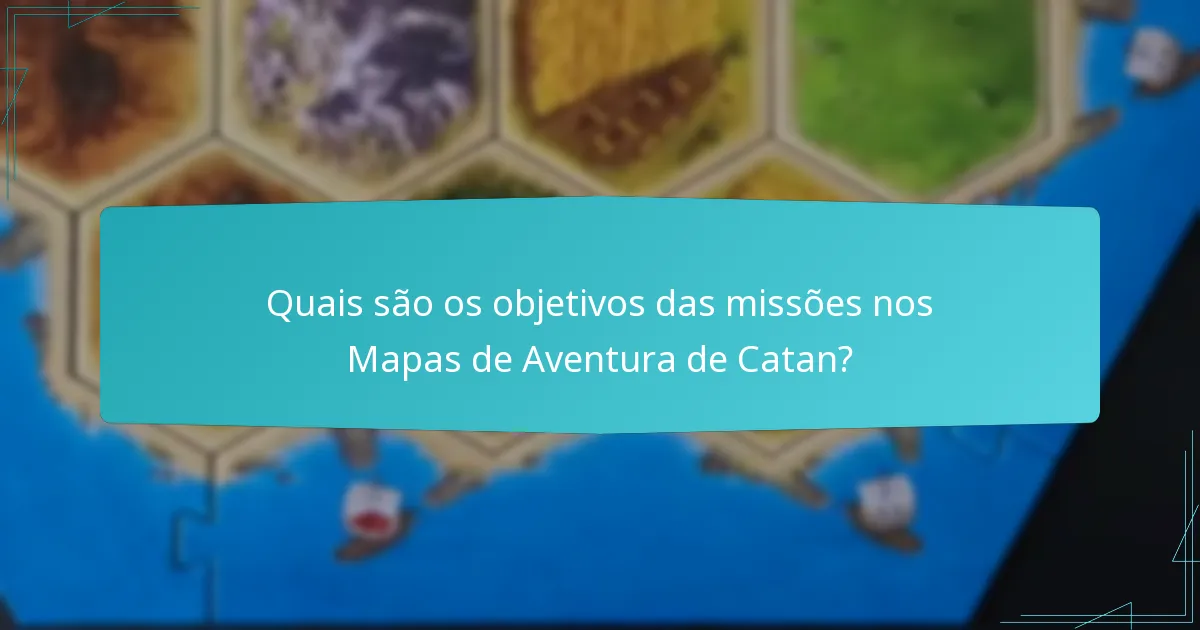 Quais são os objetivos das missões nos Mapas de Aventura de Catan?