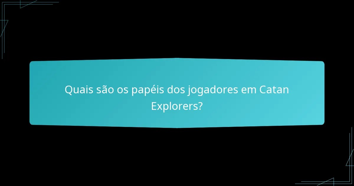 Quais são os papéis dos jogadores em Catan Explorers?
