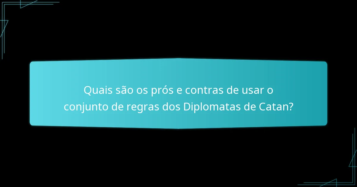 Quais são os prós e contras de usar o conjunto de regras dos Diplomatas de Catan?