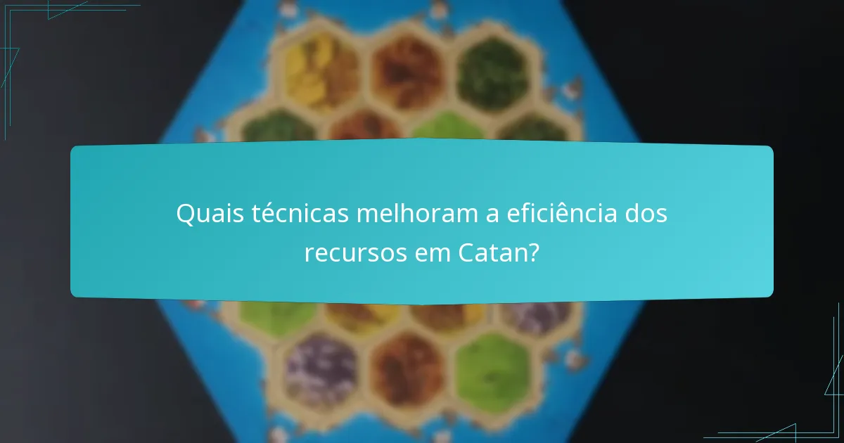 Quais técnicas melhoram a eficiência dos recursos em Catan?
