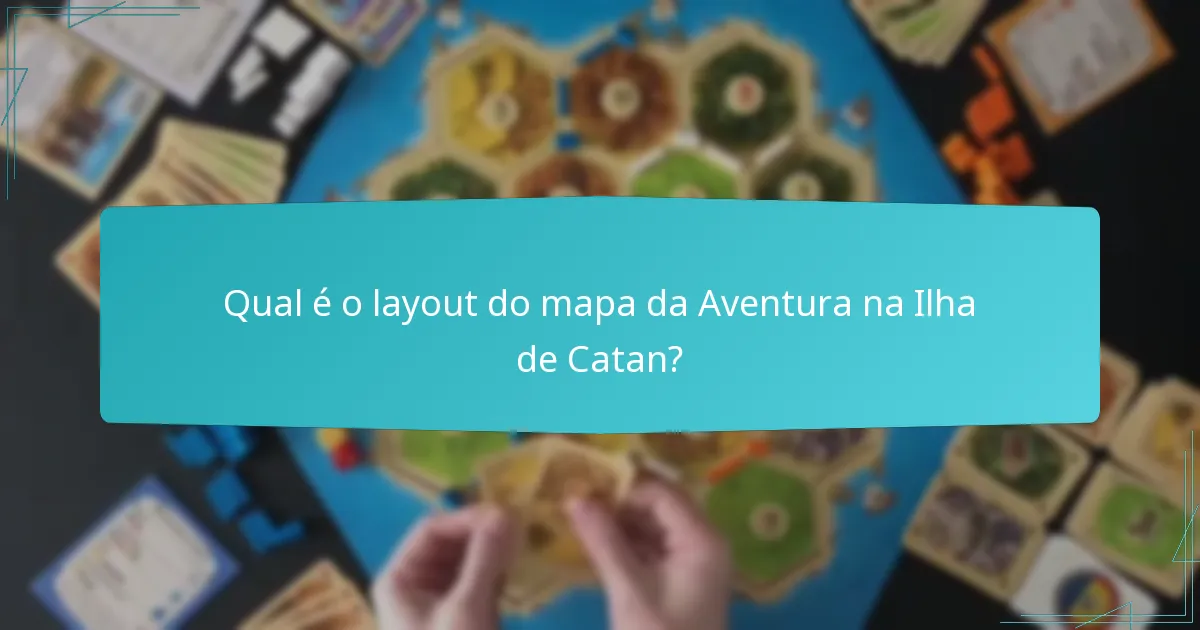 Qual é o layout do mapa da Aventura na Ilha de Catan?